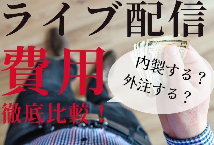 【徹底比較】ライブ配信を内製化する費用・外注する費用を比較